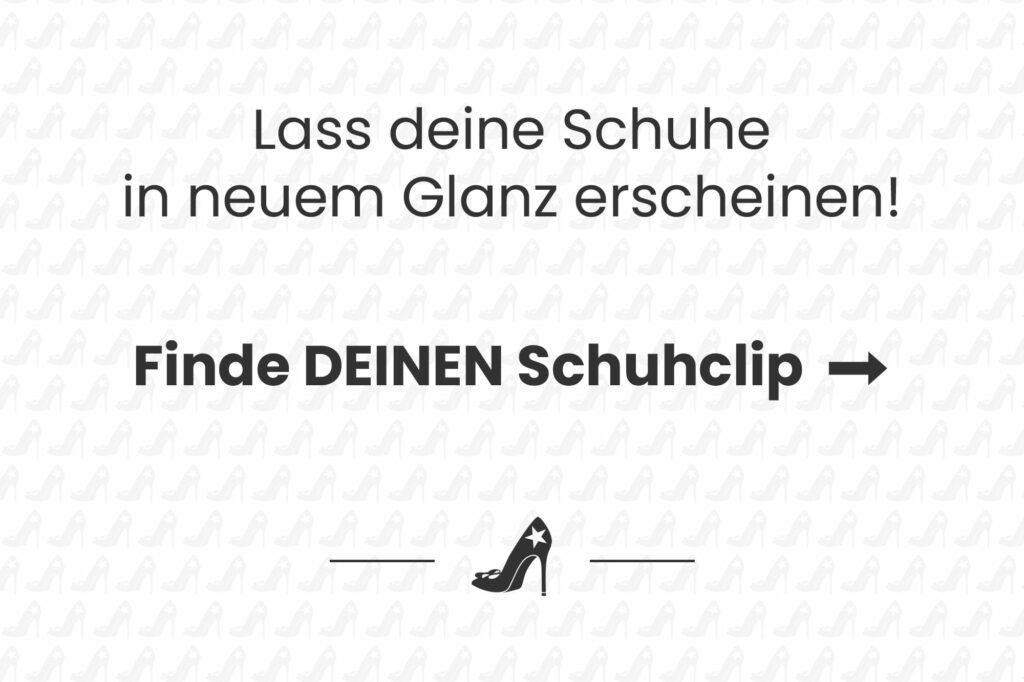 Lass deine Schuhe
in neuem Glanz erscheinen! Finde DEINEN Schuhclip.